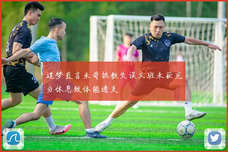 追梦直言米奇执教失误文班未获充分休息致体能透支
